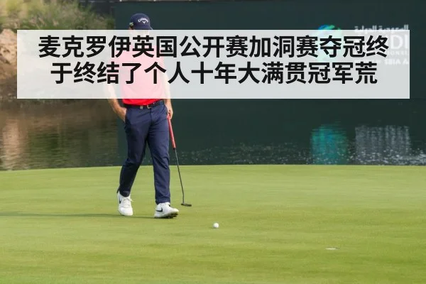 麦克罗伊英国公开赛加洞赛夺冠终于终结了个人十年大满贯冠军荒